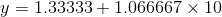 y =1.33333 +1.066667 \times 10
