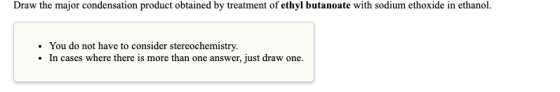 Draw the major condensation product obtained by treatment of ethyl butanoate with sodium ethoxide in ethanol. • You do not ha