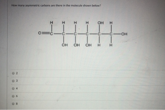 How many asymmetric carbons are there in the molecule shown below? H н н ОН н 10 с -с-с-с-ОН ОН ОН ОН н H о 2 о 3 о 4 06 8