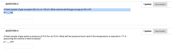 QUESTION 3 1 points Save Answer A fixed sample of gas occupies 28.4 mL at 176.6 K. What volume will the gas occupy at 291.4 K