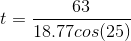 t= rac{63}{18.77 cos (25)}