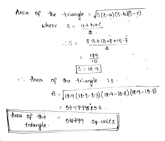 Area of the triangle = JS(8-a)(s-bXS - ?) where 8 = atbtc 2. .:Si 8.3 +13.8+15.7 +15:1 189 10 is = 18.9 .. Area of the triang