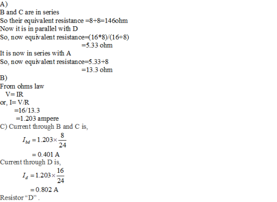A) B and C are in series So their equivalent resistance -8+8-146ohm Now it is in parallel with D So, now equivalent resistanc