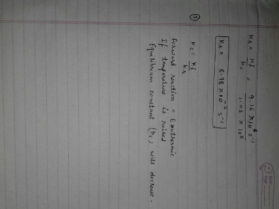 Date Page kr = Kf = ke 9.16 1.02 10 51 x 108 ke= 8.98 800²51 0 Kc = KA Кс- к! kr forward reaction - Exothermic If temperature