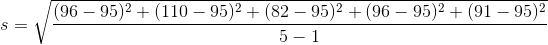 s = \sqrt \frac{ (96- 95)^2 + (110 - 95)^2+ ( 82-95 )^2+ (96-95)^2+(91-95)^2} {5 -1 }