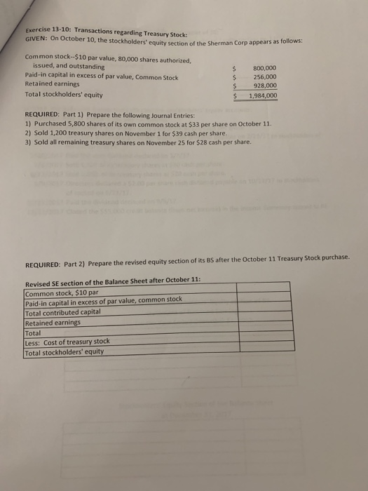 Exercise 13-10: Transactions regarding Treasury Stock: GIVEN: On October 10, the stockholders equity section of the Sherman