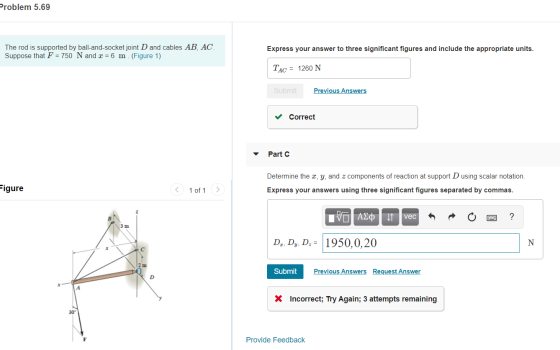 Problem 5.69 The rod is supported by ball-and-socket joint D and cables AB, AC Suppose that F = 750 N and x = 6 m. (Figure 1)