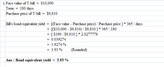 1 Face value of T-bill $10,000 = Term 180 days $9,810 Purchase price of T-bill Bills bond equivalent yield [(Face value Purc