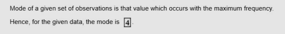 Mode of a given set of observations is that value which occurs with the maximum frequency. Hence, for the given data, the mod