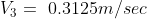 V_{3}=\0.3125m/sec
