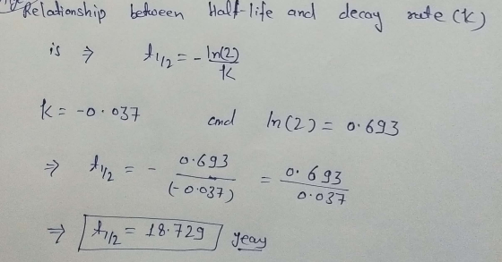 Relationship between Half-life and decay rate (k). is 7 $112=-\ne K= -0.037 cand in (2) = 0.693 0.693 (0.037) - 0.693 0.03 A2