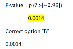 P-value = p (Z >1-2.981) = 0.0014 Correct option “B” 0.0014