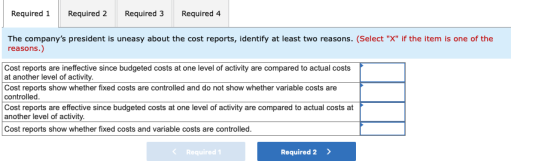 Required 1 Required 2 Required 3 Required 4 The companys president is uneasy about the cost reports, identify at least two r