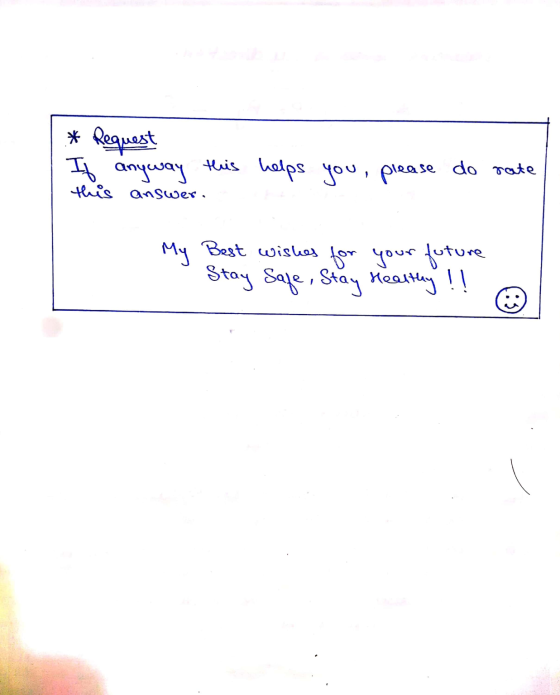 * Request If anyway this helps you, please do rate this answer. My Best wishes for your future Stay Safe, Stay Healthy !!