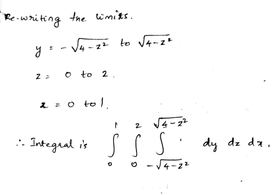 Re- writing the limits. to 4-ze y = -√4-z2 z 0 to 2. a = o tol 1 2 4-92 . Integral is dy dz da. O 0-14-22
