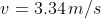 v=3.34\, m/s