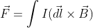 \vec{F} = \int I (\vec{dl} \times \vec{B})