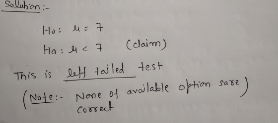 solution :- Ho: l= Ha:c (claim) This is leff tailed test Note: - None of available option sare correct