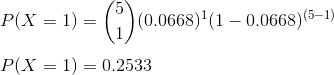 \\ P(X= 1) = \binom{5}{1}(0.0668)^1(1-0.0668)^{(5-1)}\\\\ P(X= 1) = 0.2533