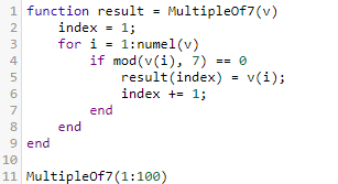 OU AWN function result = MultipleOf 7(v) index = 1; for i = 1: numel(v) if mod(v(i), 7) == 0 result(index) = v(i); index += 1