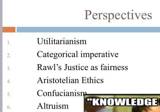 Perspectives Utilitarianism Categorical imperative Rawls Justice as fairness Aristotelian Ethics Confucianism Altruism KNOW