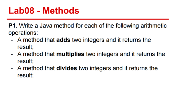 Lab08 Methods P1. rite a Java method for each of the following arithmetic operations: A method that adds two integers and it returns the result A method that multiplies two integers and it returns the result A method that divides two integers and it returns the result;