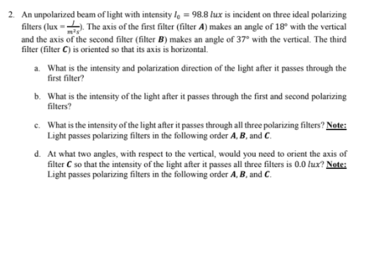 2. An unpolarized beam of light with intensity lo = 98.8 lux is incident on three ideal polarizing filters (lux =). The axis