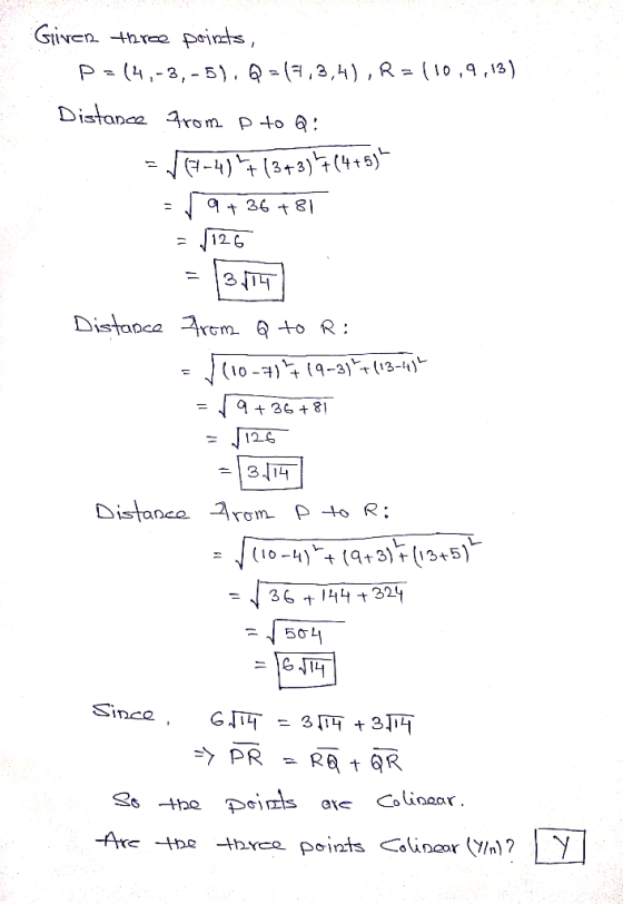 Giver three points, p=(4,-3,-5). Q -17,3,4), R=(10,9,13) Distance from a to Q: =77-4)+(3+3)+(4+5) = 9+36 +81 =1126 Distance f
