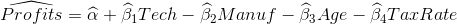 Profits = a + B.Tech - B Manuf - B3 Age - B Tax Rate