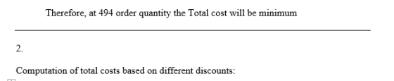 Therefore, at 494 order quantity the Total cost will be minimum 2. Computation of total costs based on different discounts: