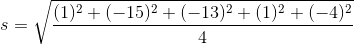 s = \sqrt \frac{ (1)^2 + (-15)^2+ ( -13 )^2+ (1)^2+(-4)^2} {4 }