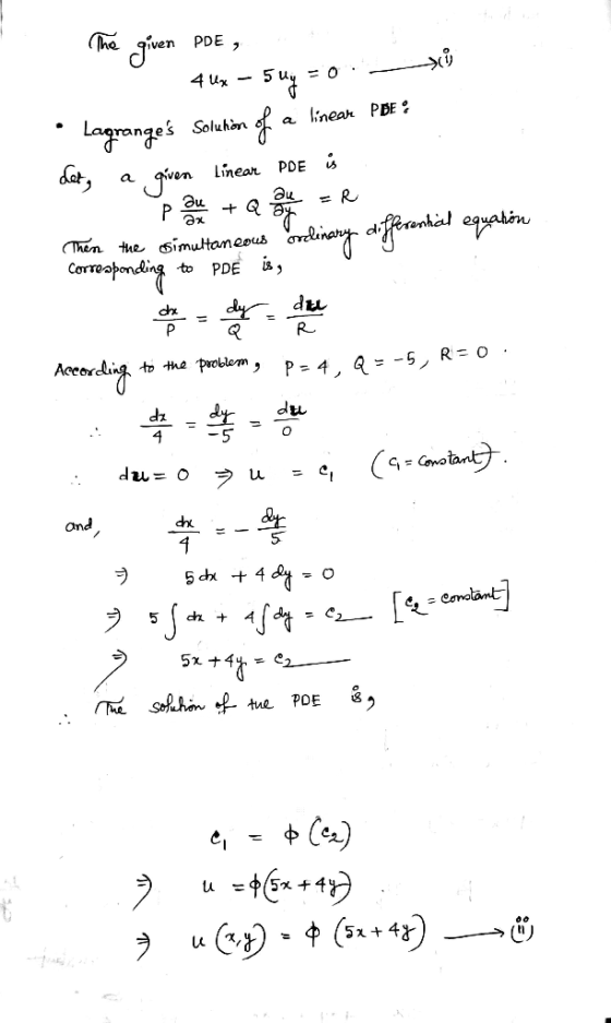 The given PDE , 4 Ux – 5 uy = 0 -- • Lagranges Solution of a linear PBE : det, a given Linear PDE is P ou + Q alue =R Then t