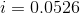 i = 0,0526
