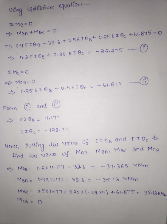 using equilibdium equations EMB=0 7 MBA +MBC =0 => 0.4 ETOR - 39.6 + 0.5 €100+ 0.25 E 1 Oc+61.875=0 - 22.275 → 0.9 E 1 OR +0.