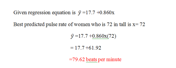 Given regression equation is ỷ = 17.7 +0.860x Best predicted pulse rate of women who is 72 in tall is x 72 -17.7 +0.860x(72)