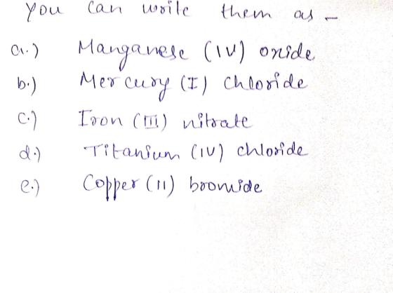 - you Cu.) bu) C.1 da) C.) can write them as - Manganese (IV) onide Mercury (I) chloride Iron (mi) Witrale Titanium CIU) chlo