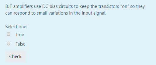 BJT amplifiers use DC bias circuits to keep the transistors on so they can respond to small variations in the input signal.