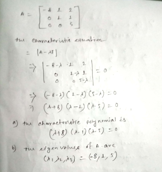 8 L2 1 S Characteristic equatim = (A-AI -8-) il 2 in co O → (8-4) (1-1) (5-1) = 0 7 (4+8) (-2) (A-5) 20 a) the characteristic