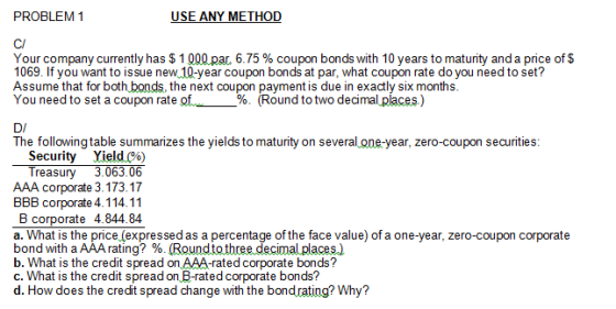 PROBLEM 1 USE ANY METHOD СІ Your company currently has $ 1 000 par. 6.75 % coupon bonds with 10 years to maturity and a price