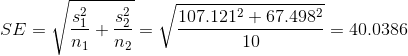 SE = \sqrt{\frac{s_1^2}{n_1} + \frac{s_2^2}{n_2}} = \sqrt{\frac{107.121^2 + 67.498^2}{10}} =40.0386