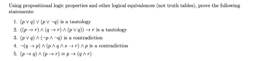 Using propositional logic properties and other logical equivalences (not truth tables), prove the following statements: 1. (p