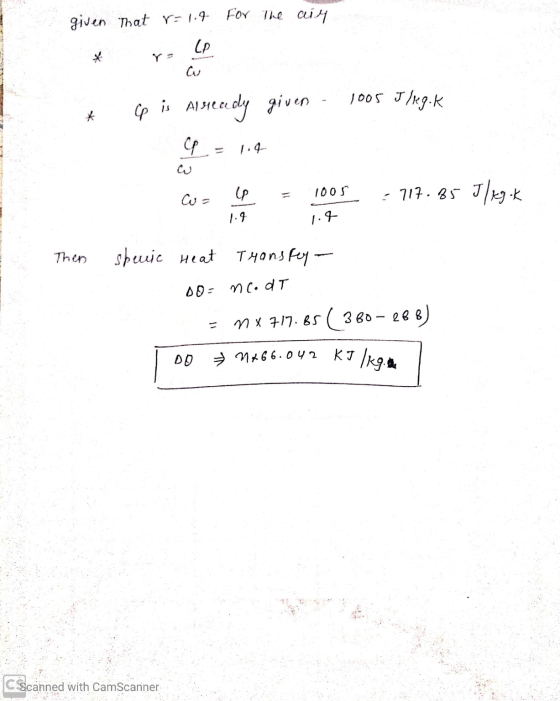given that r=1.9 For the air * Cp is al secedy given - 1005 J/eg.k = 1.4 TS Then co= 4 = 1005 - 117.85 J/kg .k 1.4 specie Hea