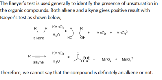The Baeyers test is used generally to identify the presence of unsaturation in the organic compounds. Both alkene and alkyne