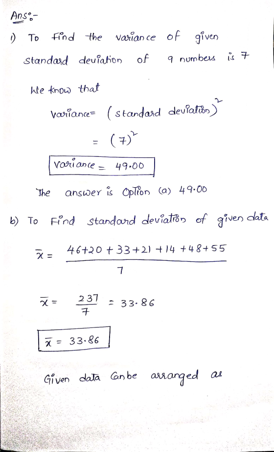 Ans- 1 TO Find the variance of given Standard deviation of 9 numbers is 7 he know that variance= (standard deviation) (7) = v