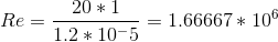 Re = \frac{20*1}{1.2 * 10^-5} = 1.66667 * 10^6