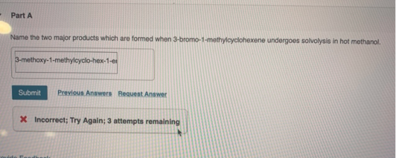Part A Name the two major products which are formed when 3-bromo-1-methylcyclohexene undergoes solvolysis in hot methanol. 3-