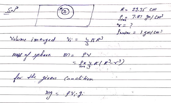 R = 29.35 cm Se 7.87 g/cm3 8 = 2 Cm /کاهد Om - Volume imerged mass of sphare Vi= YAR m= gv the - =*?82 for the given mg = con