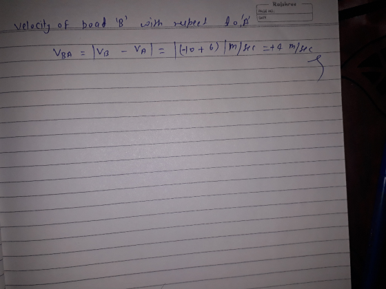 Rajshree PAGE NO Velocity of bead B with rupeet do ano VBA = |VB - VAI = Ho+6) miser =+ 4 m/sec