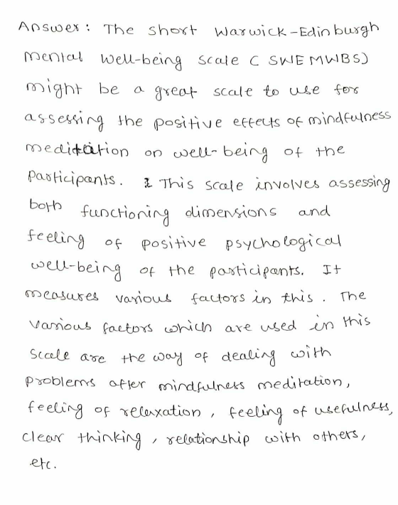 and Answer: The short warwick-Edinburgh menial well-being scale C SWE MWBS) might be a great scale to use for assessing the p