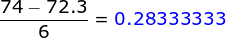 \frac{74-72.3}{6}={\color{Blue} 0.28333333}